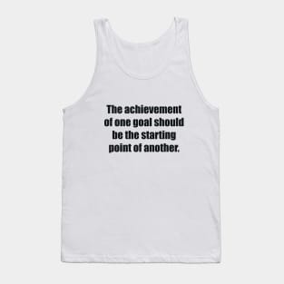 The achievement of one goal should be the starting point of another Tank Top